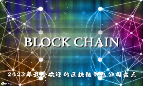 2023年最受欢迎的区块链钱包公司盘点