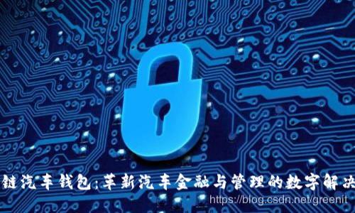 区块链汽车钱包:革新汽车金融与管理的数字解决方案