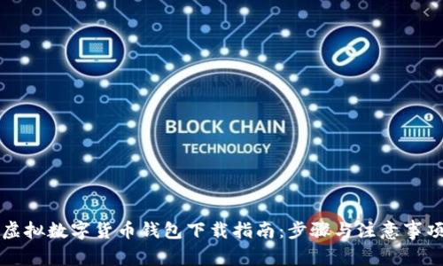 虚拟数字货币钱包下载指南：步骤与注意事项