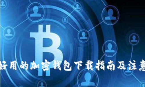 推荐好用的加密钱包下载指南及注意事项