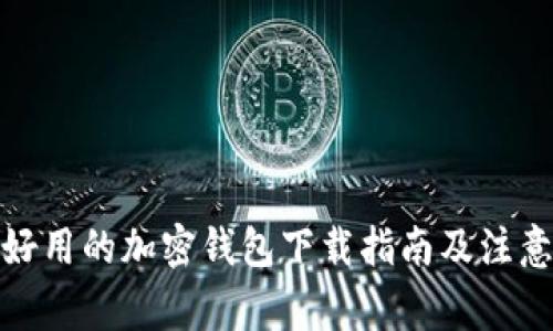 推荐好用的加密钱包下载指南及注意事项