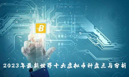 2023年最新世界十大虚拟币种盘点与分析