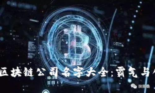 2023年区块链公司名字大全：霸气与创意并存