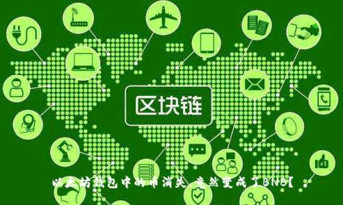 以太坊钱包中的币消失，竟然变成了BNB？