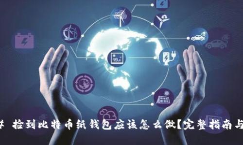 ### 捡到比特币纸钱包应该怎么做？完整指南与建议