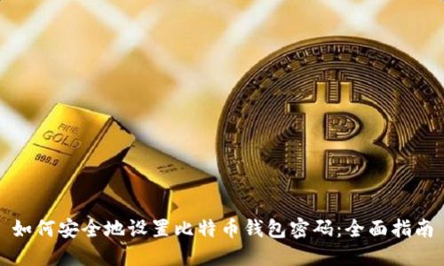 如何安全地设置比特币钱包密码：全面指南