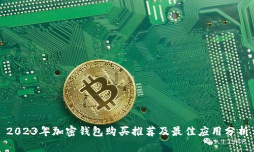 2023年加密钱包购买推荐及最佳应用分析