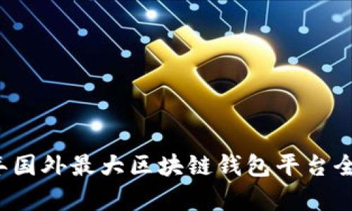 2023年国外最大区块链钱包平台全面解析
