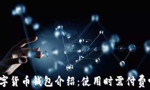 
数字货币钱包介绍：使用时需付费吗？