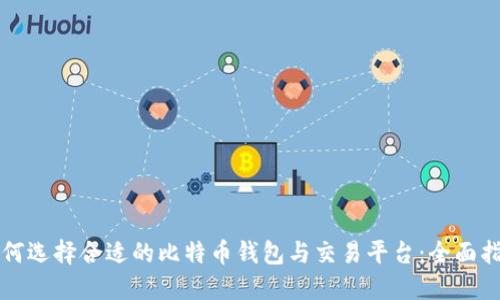如何选择合适的比特币钱包与交易平台：全面指南