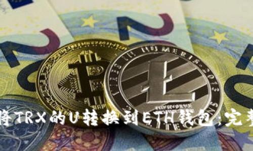 如何将TRX的U转换到ETH钱包：完整指南