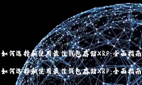如何选择和使用最佳钱包存储XRP：全面指南

如何选择和使用最佳钱包存储XRP：全面指南