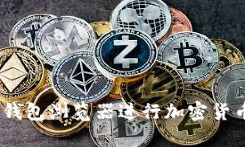 如何使用Sol钱包浏览器进行加密货币交易和管理