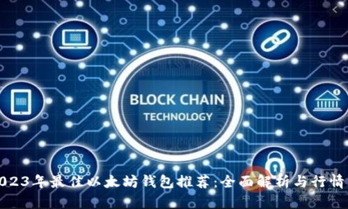 : 2023年最佳以太坊钱包推荐：全面解析与行情分析