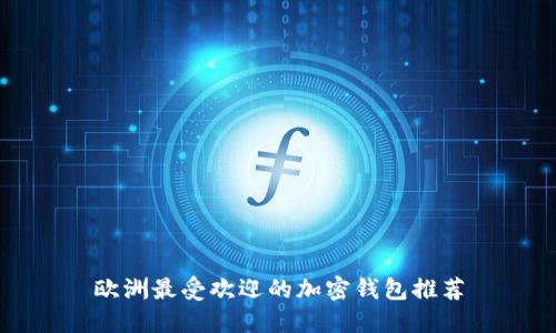 欧洲最受欢迎的加密钱包推荐