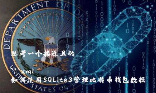 思考一个接近且的

```xml
如何使用SQLite3管理比特币钱包数据