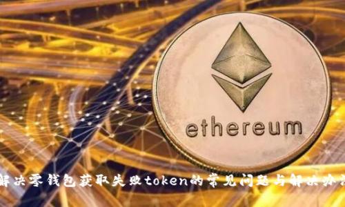 解决零钱包获取失败token的常见问题与解决办法