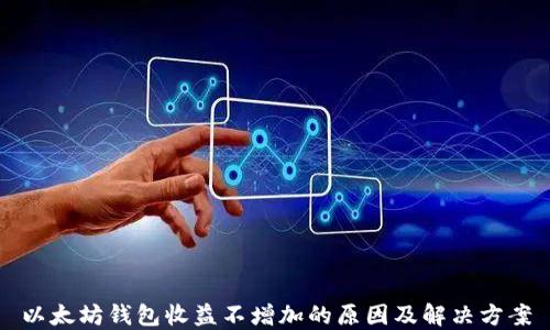 
以太坊钱包收益不增加的原因及解决方案