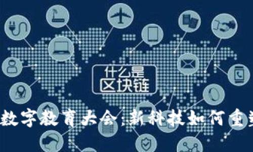 2023世界数字教育大会：新科技如何重塑教育未来