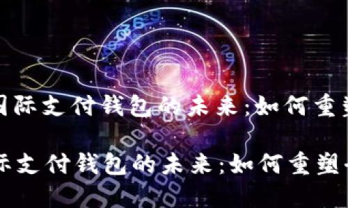 : 区块链国际支付钱包的未来：如何重塑全球金融

区块链国际支付钱包的未来：如何重塑全球金融
