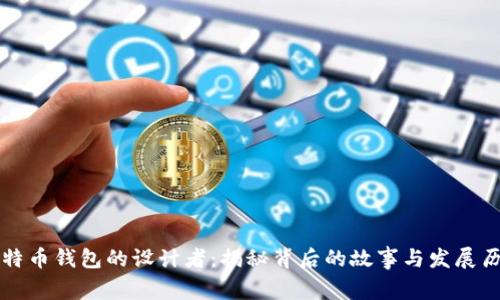 比特币钱包的设计者：揭秘背后的故事与发展历程