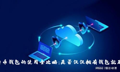 比特币钱包的使用全攻略：是否仅仅拥有钱包就足够？