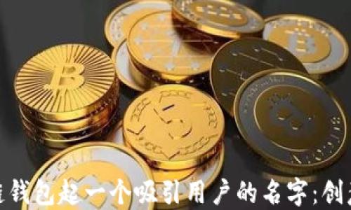 
如何为区块链钱包起一个吸引用户的名字：创意与实用兼顾