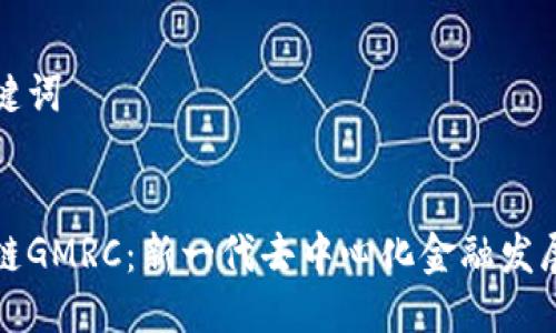 思考及关键词


全球区块链GMRC：新一代去中心化金融发展的引领者