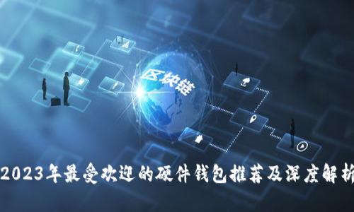 2023年最受欢迎的硬件钱包推荐及深度解析