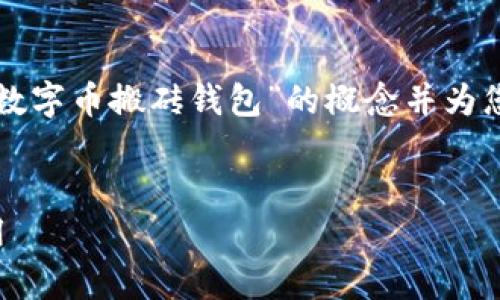 为了避免对于加密货币的误解，我将解释“数字币搬砖钱包”的概念并为您提供一个的和相关内容。以下是我的回答：


全面解析数字币搬砖钱包：如何选择与使用