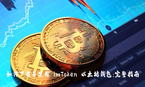如何下载并使用 imToken 以太坊钱包：完整指南
