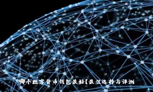 哪个数字货币钱包最好？最佳选择与评测
