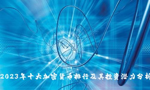2023年十大加密货币排行及其投资潜力分析