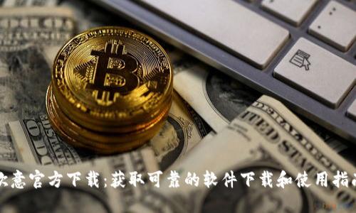 欧意官方下载：获取可靠的软件下载和使用指南
