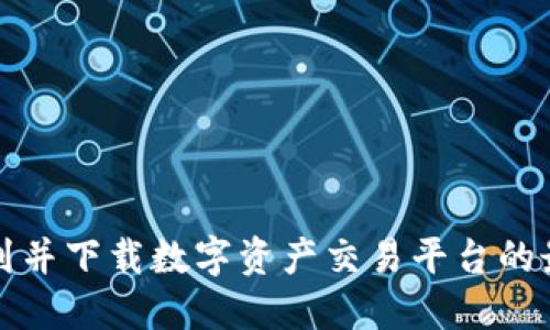 如何顺利找到并下载数字资产交易平台的最新应用程序