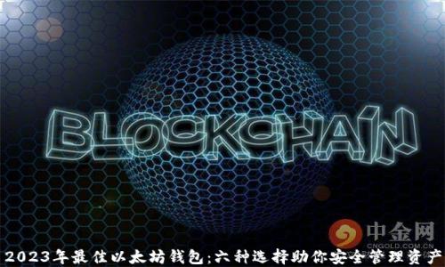 
2023年最佳以太坊钱包：六种选择助你安全管理资产