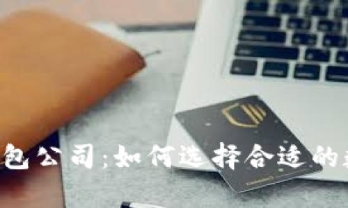 全面解析Token钱包公司：如何选择合适的数字资产管理工具