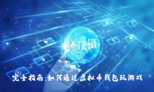 完全指南：如何通过虚拟币钱包玩游戏