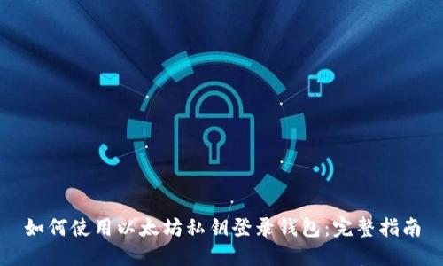 如何使用以太坊私钥登录钱包：完整指南