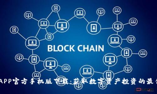 币圈APP官方手机版下载：获取数字资产投资的最佳平台