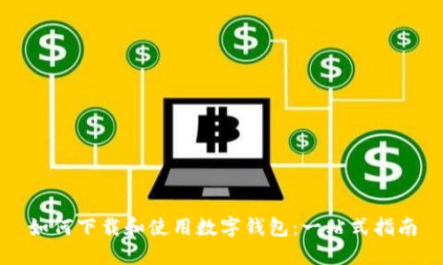 如何下载和使用数字钱包：一站式指南