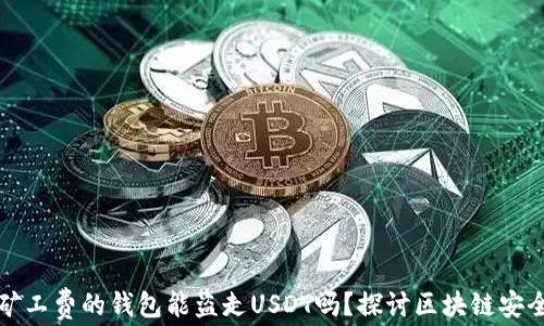 
没有矿工费的钱包能盗走USDT吗？探讨区块链安全疑虑