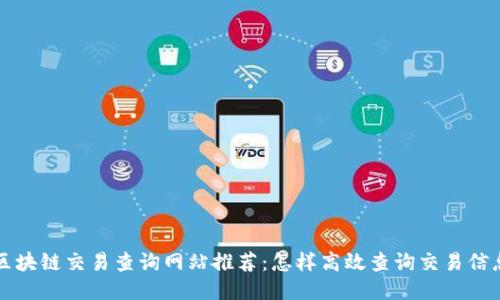 区块链交易查询网站推荐：怎样高效查询交易信息