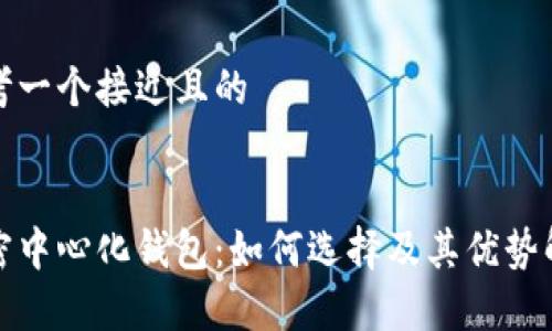 思考一个接近且的


加密中心化钱包：如何选择及其优势解析