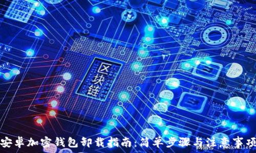   
安卓加密钱包卸载指南：简单步骤与注意事项