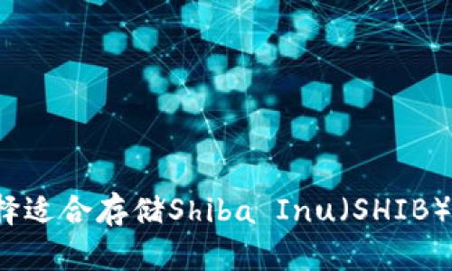 如何选择适合存储Shiba Inu（SHIB）的钱包？