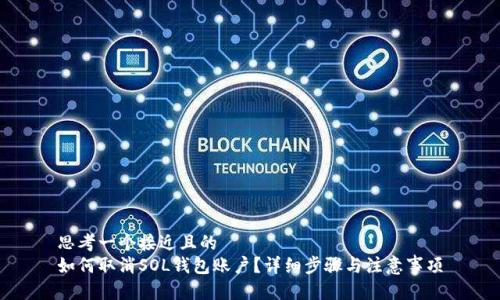 思考一个接近且的
如何取消SOL钱包账户？详细步骤与注意事项