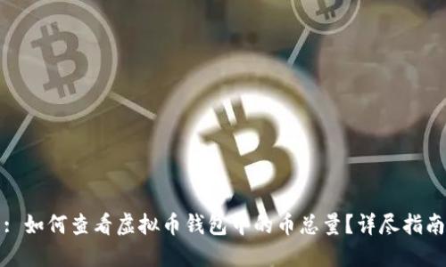 : 如何查看虚拟币钱包中的币总量？详尽指南