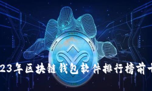 2023年区块链钱包软件排行榜前十名