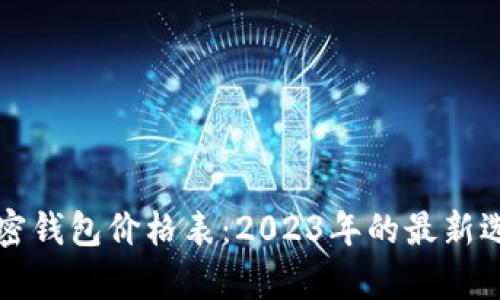 比特币加密钱包价格表：2023年的最新选择与分析